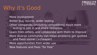 Why it's Good
• More involvement
• Better bug reports, wider testing
• Other companies (including competitors) much more
w...