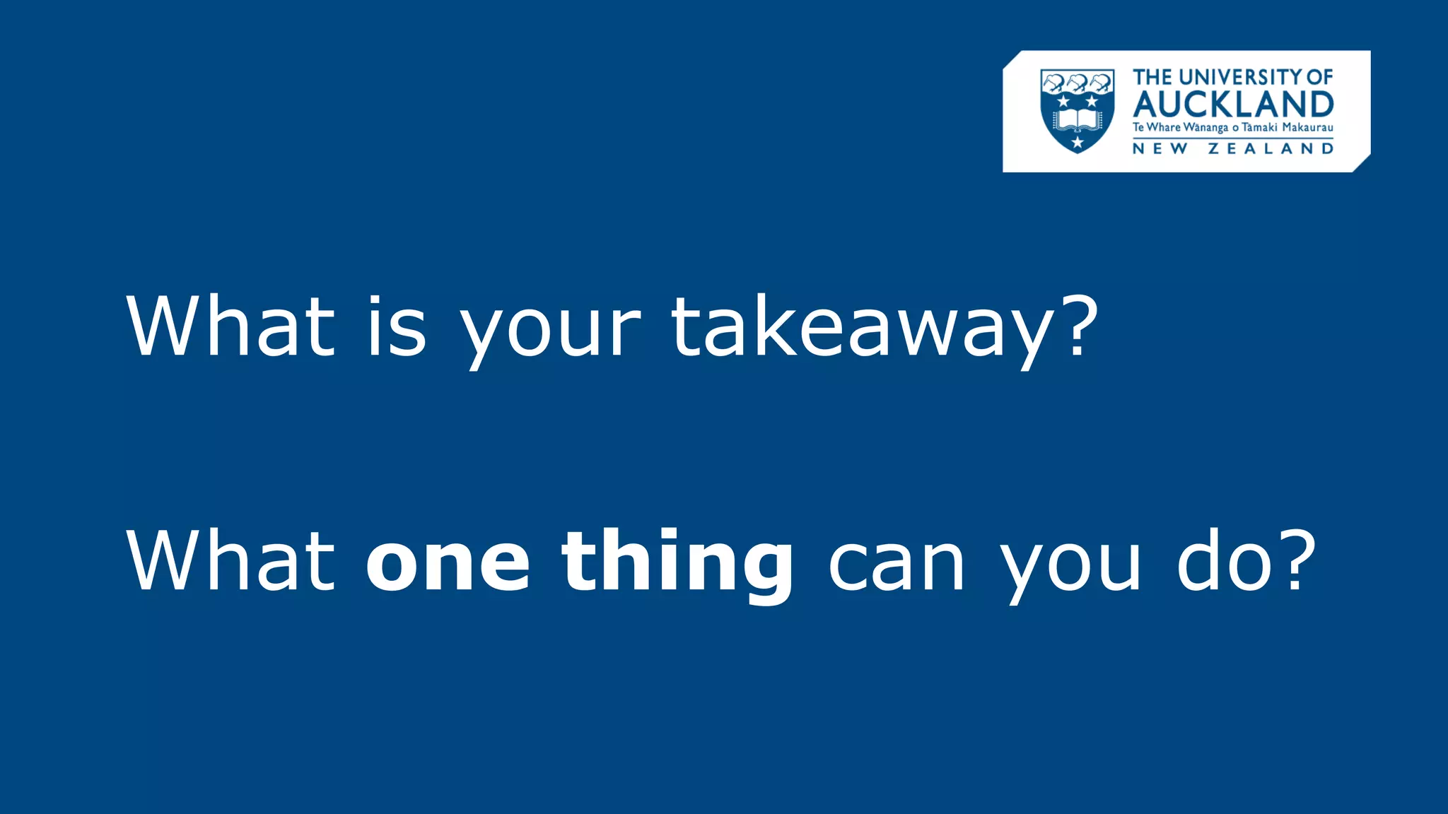 What is your takeaway?
What one thing can you do?
 