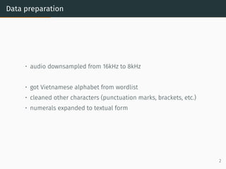 Data preparation
• audio downsampled from 16kHz to 8kHz
• got Vietnamese alphabet from wordlist
• cleaned other characters...
