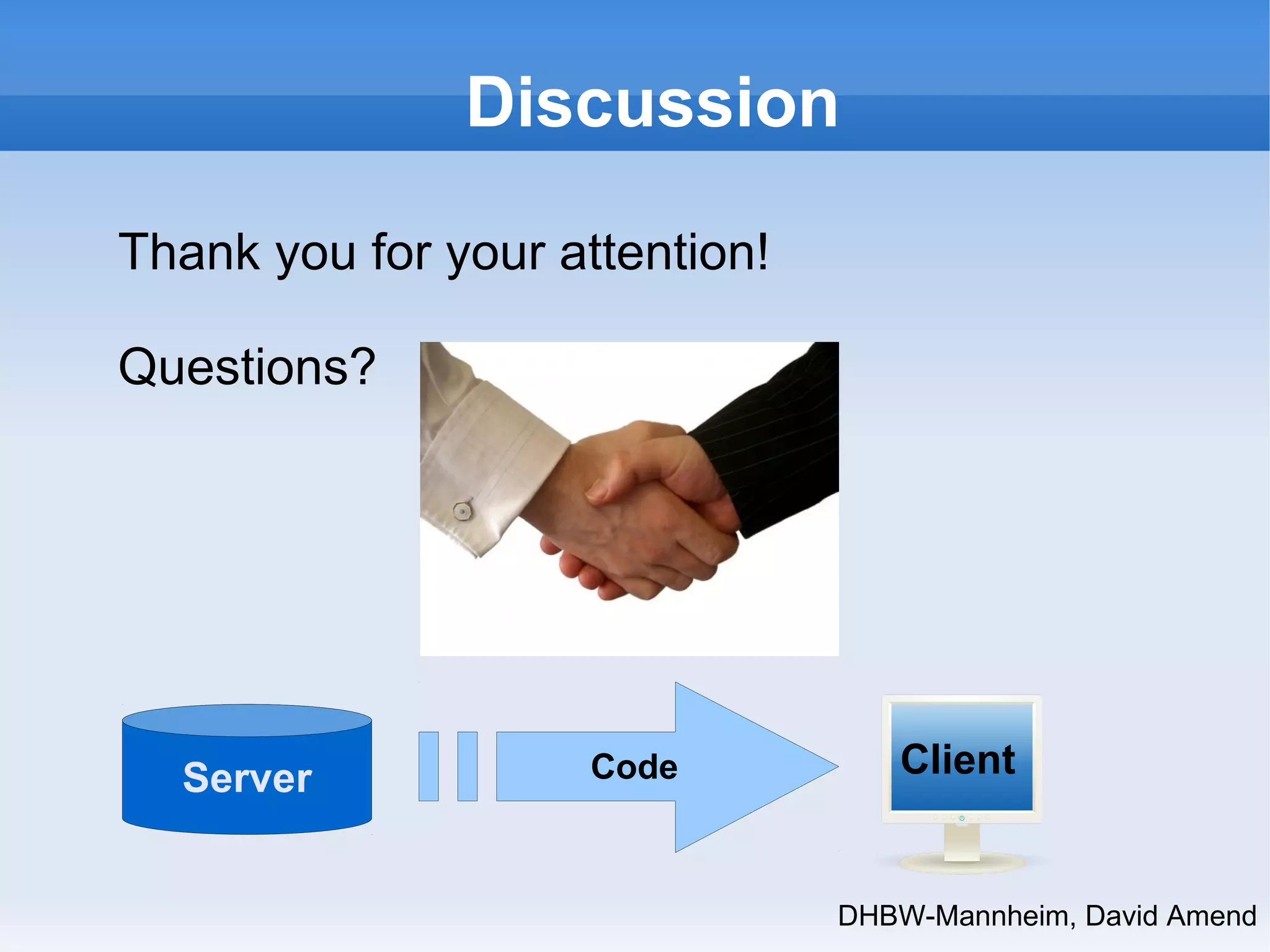 Discussion 
Server Code Client 
DHBW-Mannheim, David Amend 
Thank you for your attention! 
Questions? 
 
