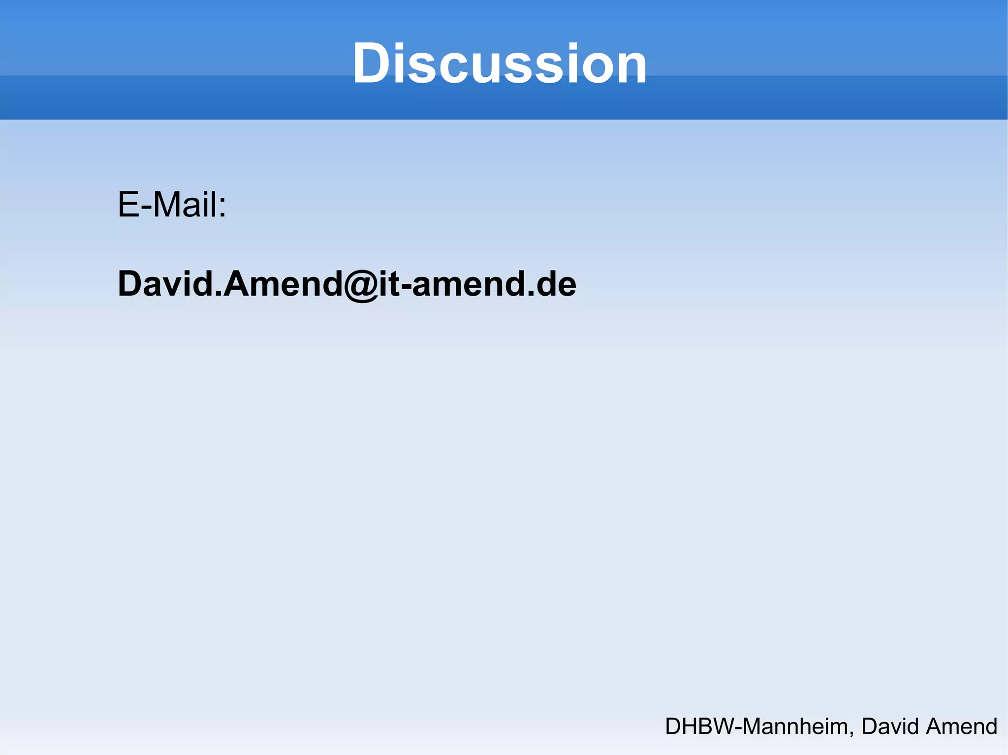 DHBW-Mannheim, David Amend 
Discussion 
E-Mail: 
David.Amend@it-amend.de 
 