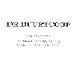 Een initiatief van: 
Stichting Drijfkracht, Stichting 
CollActiv en Amanda Jansen Is.. 
 