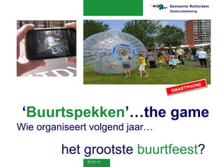 ‘ Buurtspekken ’…the game Wie organiseert volgend jaar… het grootste  buurtfeest ? SMARTPHONE Stadsontwikkeling 