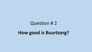 Question # 2
How good is Buurtzorg?
 