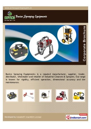 Buvico Spraying Equipments is a reputed manufacturer, supplier, trader,
distributor, wholesaler and retailer of Industrial Cleaners & Sprayers. Our range
is known for rigidity, efficient operation, dimensional accuracy and low
maintenance.
 