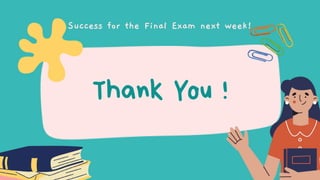 Thank You !
Success for the Final Exam next week!
 