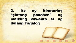 3. Ito ay itinuturing
“gintong panahon” ng
maikling kuwento at ng
dulang Tagalog
 
