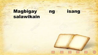 Magbigay ng isang
salawikain
 