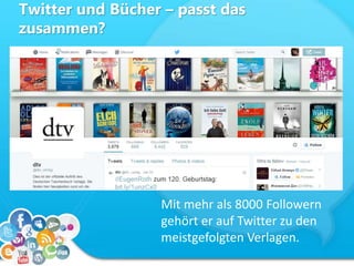 Twitter und Bücher – passt das
zusammen?
Mit mehr als 8000 Followern
gehört er auf Twitter zu den
meistgefolgten Verlagen.
 