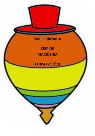 5ºDE PRIMARIA
CEIP DE
MACIÑEIRA
CURSO 217/18
 