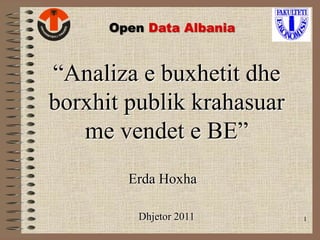 Open Data Albania


“Analiza e buxhetit dhe
borxhit publik krahasuar
   me vendet e BE”
        Erda Hoxha

         Dhjetor 2011      1
 