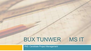 Bux Tunwer	ms it PhD. Candidate Project Management 