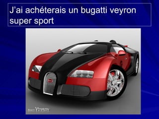J’ai achéterais un bugatti veyron super sport
