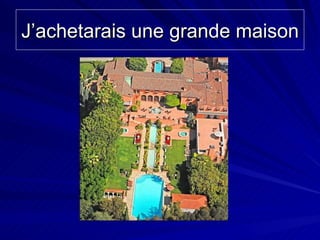 J’achetarais une grande maison