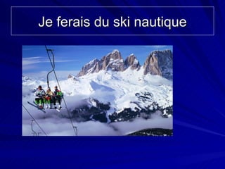 Je ferais du ski nautique