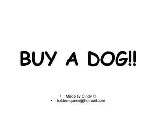BUY A DOG!! ,[object Object],[object Object]