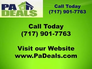 Call Today (717) 901-7763 Call Today (717) 901-7763 Visit our Website www.PaDeals.com 