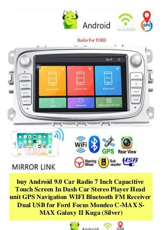 buy Android 9.0 Car Radio 7 Inch Capacitive
Touch Screen In Dash Car Stereo Player Head
unit GPS Navigation WIFI Bluetooth FM Receiver
Dual USB for Ford Focus Mondeo C-MAX S-
MAX Galaxy II Kuga (Silver)
 