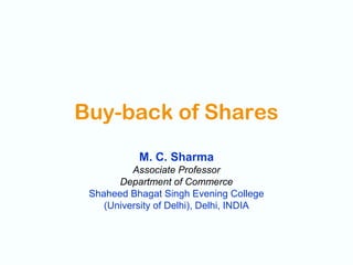 Buy-back of Shares
M. C. Sharma
Associate Professor
Department of Commerce
Shaheed Bhagat Singh Evening College
(University of Delhi), Delhi, INDIA
 