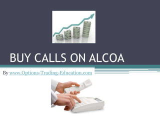 BUY CALLS ON ALCOA
By www.Options-Trading-Education.com
 