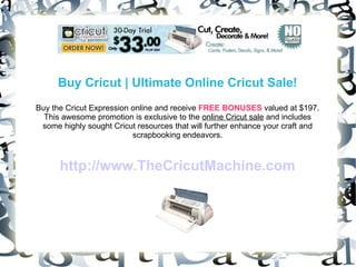 Buy Cricut | Ultimate Online Cricut Sale! Buy the Cricut Expression online and receive  FREE BONUSES  valued at $197. This awesome promotion is exclusive to the  online Cricut sale  and includes some highly sought Cricut resources that will further enhance your craft and scrapbooking endeavors. http://www.TheCricutMachine.com 