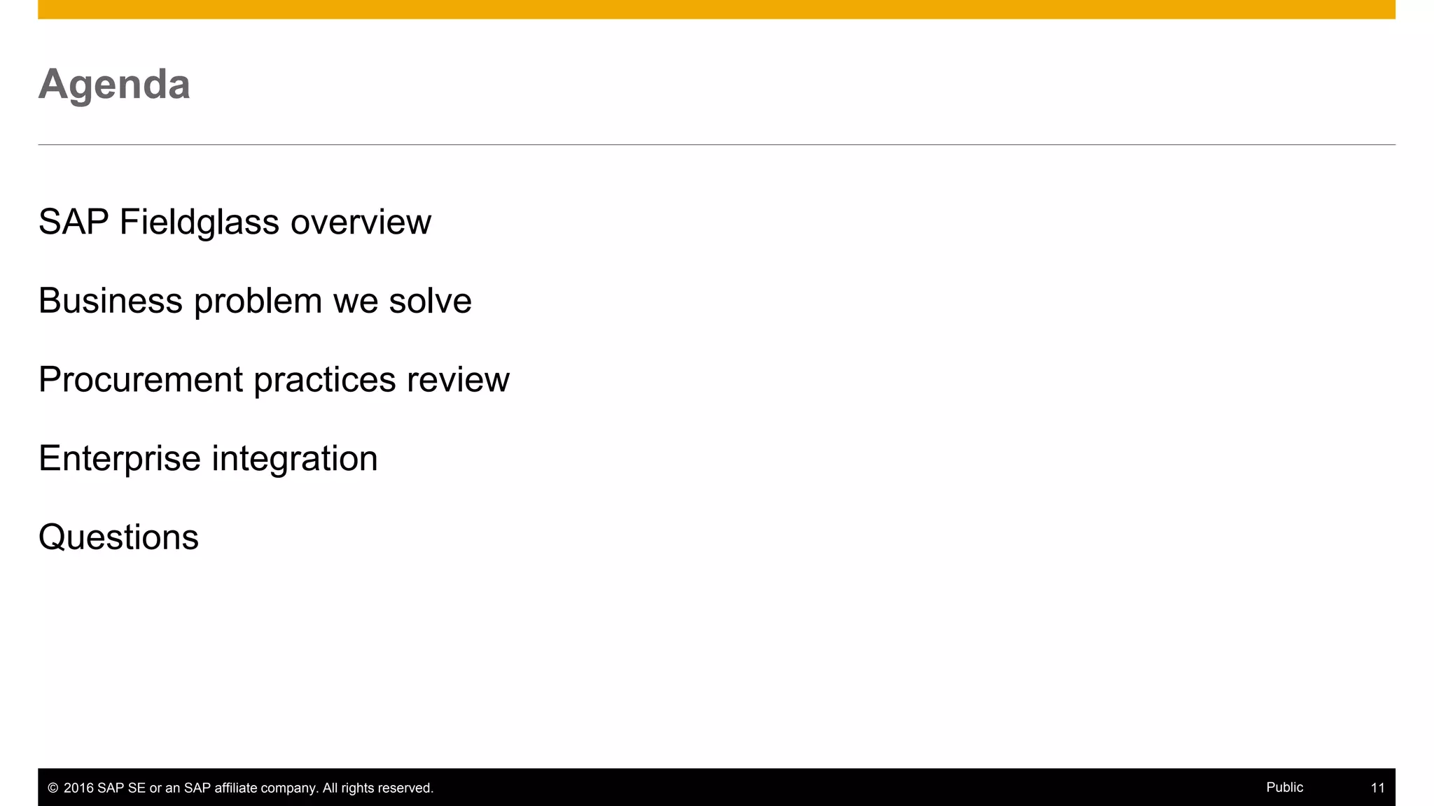 © 2016 SAP SE or an SAP affiliate company. All rights reserved. 11Public
Agenda
SAP Fieldglass overview
Business problem we solve
Procurement practices review
Enterprise integration
Questions
 