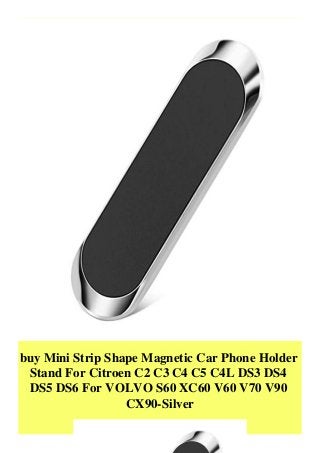 buy Mini Strip Shape Magnetic Car Phone Holder
Stand For Citroen C2 C3 C4 C5 C4L DS3 DS4
DS5 DS6 For VOLVO S60 XC60 V60 V70 V90
CX90-Silver
 