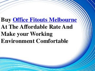 Buy Office Fitouts Melbourne
At The Affordable Rate And
Make your Working
Environment Comfortable
 