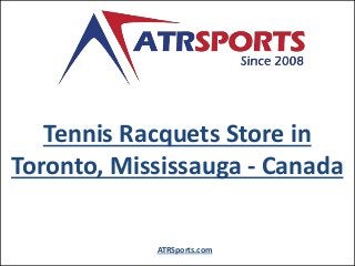 Tennis Racquets Store in
Toronto, Mississauga - Canada
ATRSports.com
 