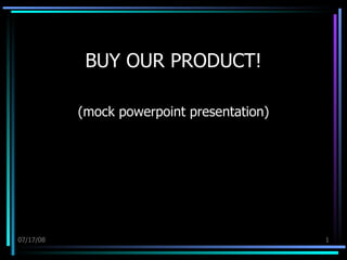 BUY OUR PRODUCT! (mock powerpoint presentation) 