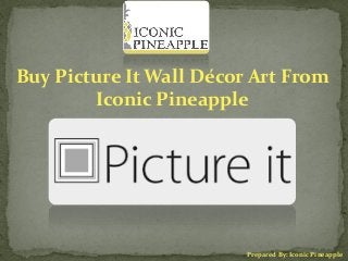 Buy Picture It Wall Décor Art From
Iconic Pineapple
Prepared By: Iconic Pineapple
 