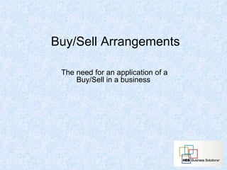 Buy/Sell Arrangements The need for an application of a Buy/Sell in a business  