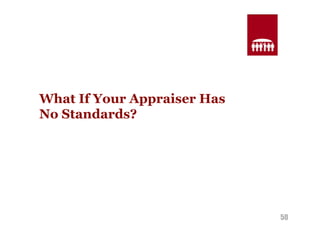 50 
What If Your Appraiser Has 
No Standards? 
 