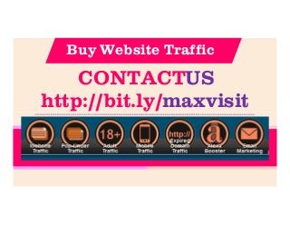 CONTACTUS
http://bit.ly/maxvisit
Buy Website Traffic
 