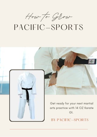 PACIFIC-SPORTS
How to Grow
Get ready for your next martial
arts practice with 14 OZ Karate
GI.
BY PACIFIC-SPORTS
 