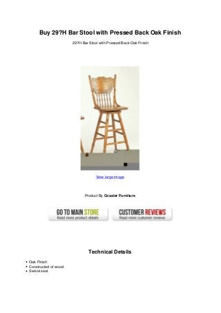 Buy 29?H Bar Stool with Pressed Back Oak Finish
29?H Bar Stool with Pressed Back Oak Finish
View large image
Product By Coaster Furniture
Technical Details
Oak Finish
Constructed of wood
Swivel seat
 