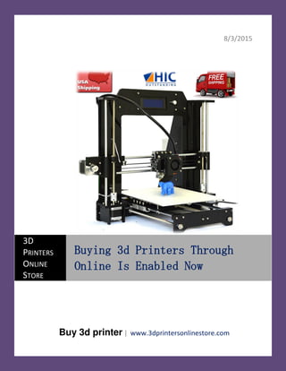 8/3/2015
Buy 3d printer | www.3dprintersonlinestore.com
3D
PRINTERS
ONLINE
STORE
Buying 3d Printers Through
Online Is Enabled Now
 