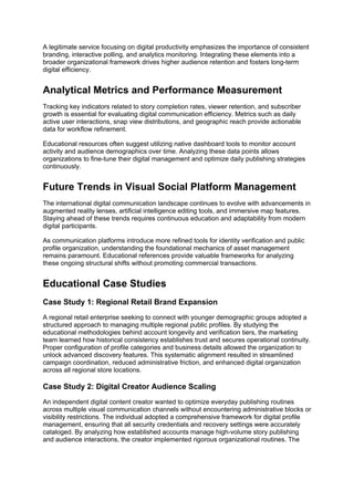 A legitimate service focusing on digital productivity emphasizes the importance of consistent
branding, interactive polling, and analytics monitoring. Integrating these elements into a
broader organizational framework drives higher audience retention and fosters long-term
digital efficiency.
Analytical Metrics and Performance Measurement
Tracking key indicators related to story completion rates, viewer retention, and subscriber
growth is essential for evaluating digital communication efficiency. Metrics such as daily
active user interactions, snap view distributions, and geographic reach provide actionable
data for workflow refinement.
Educational resources often suggest utilizing native dashboard tools to monitor account
activity and audience demographics over time. Analyzing these data points allows
organizations to fine-tune their digital management and optimize daily publishing strategies
continuously.
Future Trends in Visual Social Platform Management
The international digital communication landscape continues to evolve with advancements in
augmented reality lenses, artificial intelligence editing tools, and immersive map features.
Staying ahead of these trends requires continuous education and adaptability from modern
digital participants.
As communication platforms introduce more refined tools for identity verification and public
profile organization, understanding the foundational mechanics of asset management
remains paramount. Educational references provide valuable frameworks for analyzing
these ongoing structural shifts without promoting commercial transactions.
Educational Case Studies
Case Study 1: Regional Retail Brand Expansion
A regional retail enterprise seeking to connect with younger demographic groups adopted a
structured approach to managing multiple regional public profiles. By studying the
educational methodologies behind account longevity and verification tiers, the marketing
team learned how historical consistency establishes trust and secures operational continuity.
Proper configuration of profile categories and business details allowed the organization to
unlock advanced discovery features. This systematic alignment resulted in streamlined
campaign coordination, reduced administrative friction, and enhanced digital organization
across all regional store locations.
Case Study 2: Digital Creator Audience Scaling
An independent digital content creator wanted to optimize everyday publishing routines
across multiple visual communication channels without encountering administrative blocks or
visibility restrictions. The individual adopted a comprehensive framework for digital profile
management, ensuring that all security credentials and recovery settings were accurately
cataloged. By analyzing how established accounts manage high-volume story publishing
and audience interactions, the creator implemented rigorous organizational routines. The
 