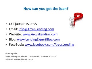 How can you get the loan?
• Call (408) 615 0655
• Email: Info@ArcusLending.com
• Website: www.ArcusLending.com
• Blog: www...