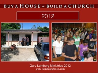 2012




Gary Lemberg Ministries 2012
    gary_lemberg@msn.com
 