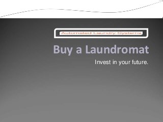 Buy a Laundromat
Invest in your future.
 