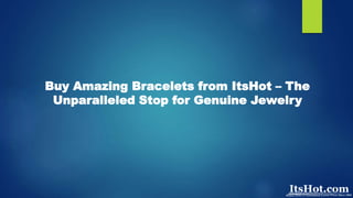 Buy Amazing Bracelets from ItsHot – The
Unparalleled Stop for Genuine Jewelry
 