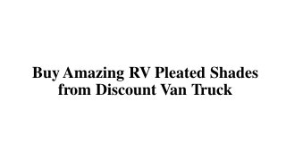 Buy Amazing RV Pleated Shades
from Discount Van Truck
 