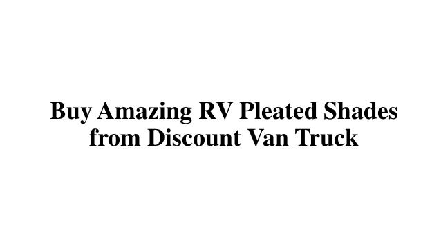 Buy Amazing RV Pleated Shades
from Discount Van Truck
 