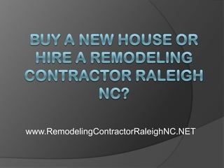 Buy A New House Or Hire a Remodeling Contractor Raleigh NC? www.RemodelingContractorRaleighNC.NET 