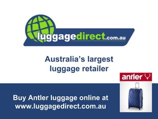 Australia’s largest
          luggage retailer


Buy Antler luggage online at
www.luggagedirect.com.au
 