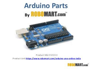 Arduino Parts
Product SKU:RM0058
Product Link:https://www.robomart.com/arduino-uno-online-india
By
 