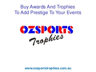 Buy Awards And Trophies
To Add Prestige To Your Events

www.ozsportstrophies.com.au

 
