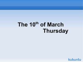The 10 th  of March  Thursday  