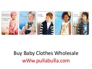 Buy Baby Clothes Wholesale
wWw.pullabulla.com
 